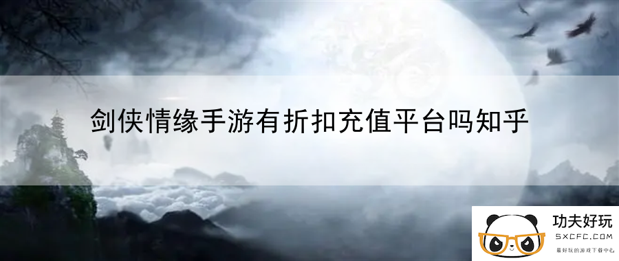 剑侠情缘手游有折扣充值平台吗知乎：轻松成为游戏高手