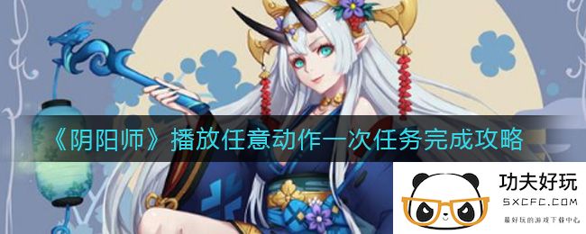 《阴阳师》播放任意动作一次任务完成攻略