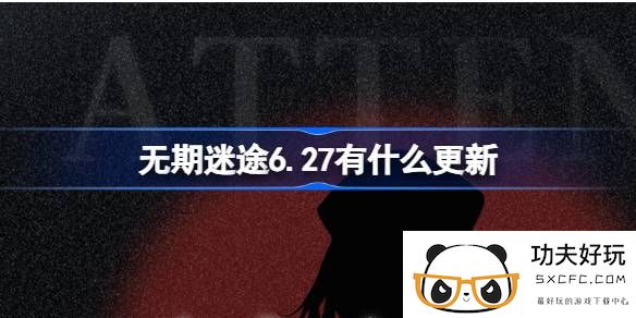 无期迷途6.27有什么更新-无期迷途6月27日更新内容介绍