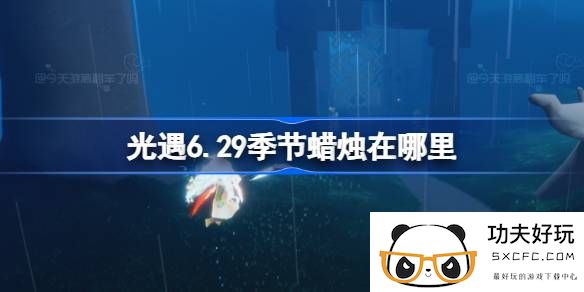 光遇6.29季节蜡烛在哪里-光遇6月29日季节蜡烛位置攻略