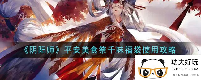 《阴阳师》平安美食祭千味福袋使用攻略