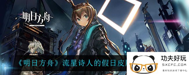 《明日方舟》流星诗人的假日皮肤获取方法介绍