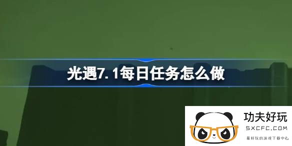 光遇7.1每日任务怎么做-光遇7月1日每日任务做法攻略